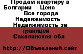 Продам квартиру в Болгарии. › Цена ­ 79 600 - Все города Недвижимость » Недвижимость за границей   . Сахалинская обл.